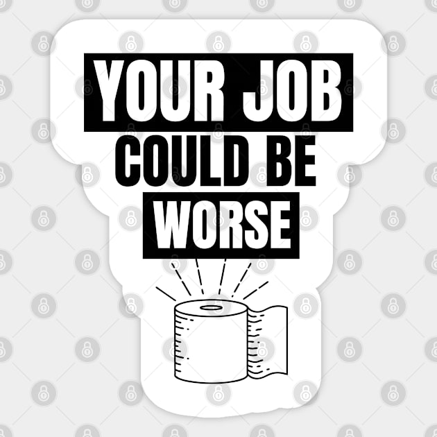 Your Job Could Be Worse Sticker by Just Simple and Awesome